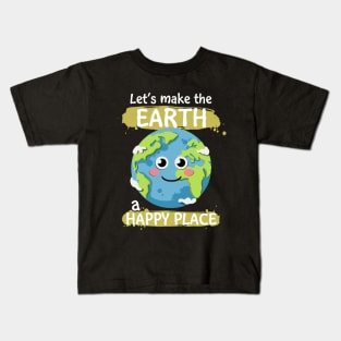 Earth Day Let's Make The Earth A Happy Place Ecologists Kids T-Shirt